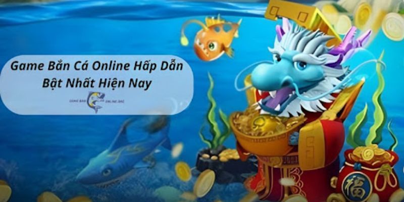 Nội dung tổng quát về bắn cá đổi thưởng