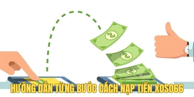 Hướng dẫn các bước nạp tiền xoso66 theo từng cách thức